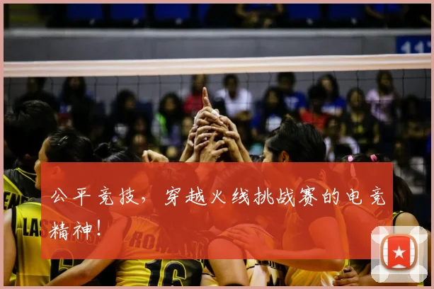 公平竞技，穿越火线挑战赛的电竞精神！
